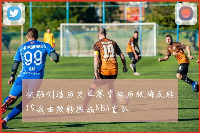 快船创造历史单赛季经历极端反转19战由败转胜成NBA首队