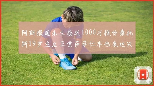 阿斯报道米兰接近1000万报价桑托斯19岁左后卫索萨萨仁车也表达兴趣