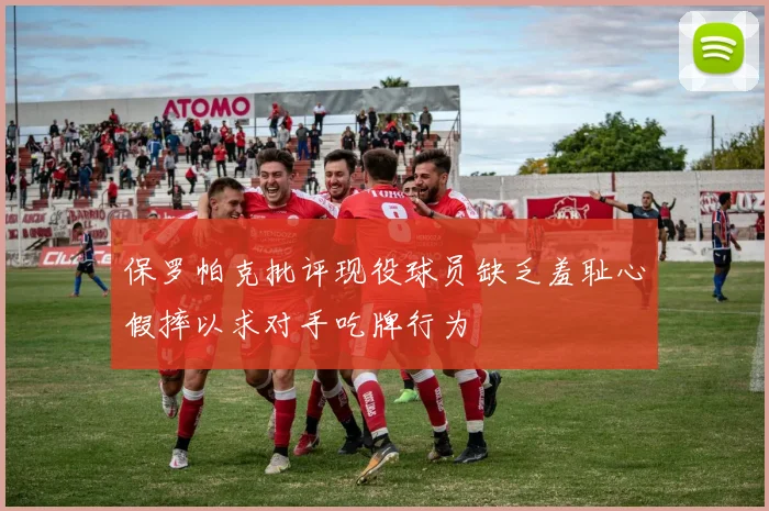 保罗帕克批评现役球员缺乏羞耻心假摔以求对手吃牌行为