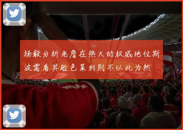 杨毅分析老詹在热火的权威地位斯波需看其脸色莱利则不以此为然